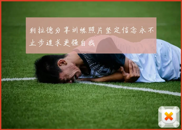 利拉德分享训练照片坚定信念永不止步追求更强自我